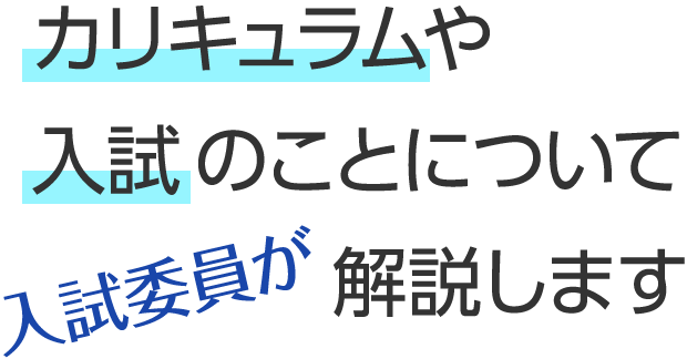 カリキュラムや入試のことについて入試委員が解説します